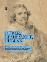 Dürer, Rembrandt, Rubens, Catalogue des dessins des écoles germanique, flamande et néerlandaise du musée bonnat-helleu à bayonne