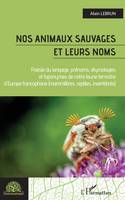 Nos animaux sauvages et leurs noms, Poésie du langage, prénoms, étymologies et toponymes de notre faune terrestree d'Europe francophone - Mammifères, reptiles, invertébrés