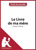 Le Livre de ma mère d'Albert Cohen (Fiche de lecture), Analyse complète et résumé détaillé de l'oeuvre