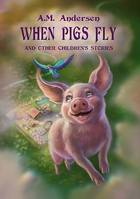 When pigs fly, And Other Children's Stories