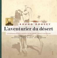 L'aventurier du désert / l'itinéraire de Jules Jacques, entre désert, désir et désertion, l'itinéraire de Jules Jacques, entre désert, désir et désertion