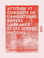 Attitude et conduite de l'Angleterre envers la France et les autres nations