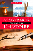 Ces Savoyards Qui Ont Fait L'Histoire