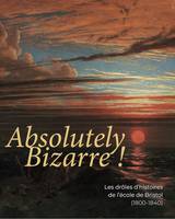 Absolutely bizarre !, Les drôles d'histoires de l'école de bristol, 1800-1840...