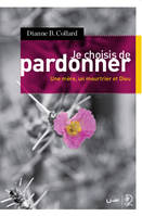 JE CHOISIS DE PARDONNER, Une mère, un meurtrier et Dieu