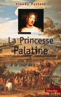 La princesse Palatine. Une Allemande à la cour de Louis XIV., une Allemande à la cour de Louis XIV