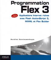 Programmation Flex 3, applications Internet riches avec Flash Actionscript 3, MXML et Flex Buider