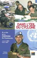 Dans l'oeil du cyclone / à la tête de la Forpronu, ex-Yougoslavie : juillet 1993-mars1994, à la tête de la FORPRONU