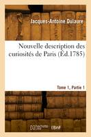 Nouvelle description des curiosités de Paris. Tome 1, Partie 1