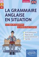 Grammaire anglaise en situation, Les règles de la grammaire anglaise en contexte et par l'exemple. A2-B1-B2+