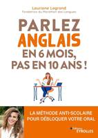 Parlez anglais en 6 mois, pas en 10 ans !, La méthode anti-scolaire pour débloquer votre oral