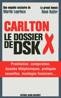 Carlton / le dossier X de DSK : prostitution, conspiration, écoutes téléphoniques, pratiques sexuell