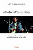 Le Graal de Neil Young le solitaire, La Légende indienne de Winnipeg et ensuite californienne du XXème siècle