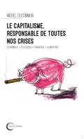 Le Capitalisme, responsable de toutes nos crises, Économique - écologique - financière - alimentaire