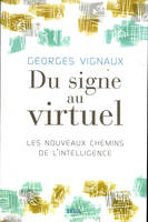 Du signe au virtuel. Les nouveaux chemins de l'intelligence