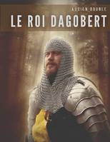 Le roi Dagobert, Au delà de la légende: Dagobert Ier, roi des Francs de la dynastie mérovingienne