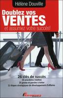 Doublez vos ventes et assumez votre succès !, 26 clés de succès, 10 anedoctes inédites, 25 gestes et paroles à éviter, 11 étapes stratégiques de développement d'affaires