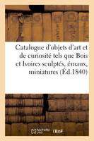 Catalogue d'objets d'art et de curiosité tels que Bois et Ivoires sculptés émaux, miniatures