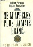 Ne m'appelez plus jamais franc : ce que l'euro va changer dans notre vie, ce que l'Euro va changer dans notre vie