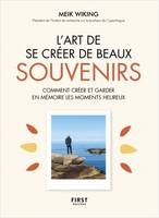 L'Art de se créer de beaux souvenirs - Comment créer et garder en mémoire les moments heureux