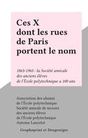 Ces X dont les rues de Paris portent le nom, 1865-1965 : la Société amicale des anciens élèves de l'École polytechnique a 100 ans