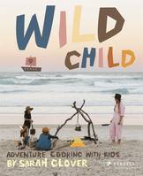 Wild Child: Adventure Cooking With Kids /anglais