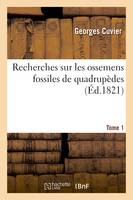 Recherches sur les ossemens fossiles de quadrupèdes. Tome 1