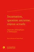 Incarnation, question ancienne, enjeux actuels, Approches philosophiques et théologiques