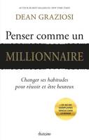 Penser comme un millionnaire - Changer ses habitudes pour réussir et être heureux, Changer ses habitudes pour réussir et être heureux