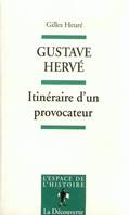 Gustave Hervé itinéraire d'un provocateur, de l'antipatriotisme au pétainisme, itinéraire d'un provocateur, de l'antipatriotisme au pétainisme