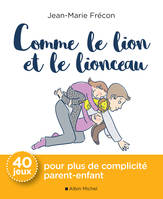 Comme le lion et le lionceau,  40 jeux pour plus de complicité parent-enfant