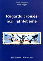 Regards croisés sur l'athlétisme, [1res Rencontres de l'athlétisme, Lyon, 4 et 5 février 2005]