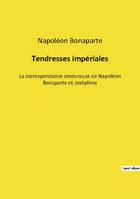 Tendresses impériales, La correspondance amoureuse de Napoléon Bonaparte et Joséphine