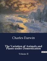 The Variation of Animals and Plants under Domestication, Volume II