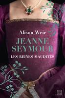 3, Les Reines maudites, T3 : Jeanne Seymour : La Reine bien-aimée