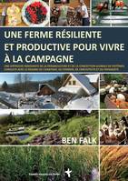 Une ferme résiliente et productive pour vivre à la campagne, Une approche innovante de la permaculture et de la conception globale de systèmes, conduite avec le regard de l'habitant, du fermier, de l'architecte et du paysagiste