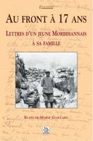 Au front à 17 ans : Lettres d'un jeune morbihanais à sa famille, lettres d'un jeune Morbihannais à sa famille