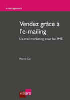 VENDEZ GRACE A L'E-MAILING - L'E-MAILING MARKETING POUR LES PME, L'E-MAILING MARKETING POUR LES PME