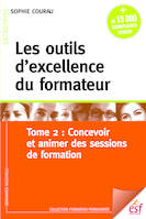 Les outils d’excellence du formateur, Tome 2 : Concevoir et animer des sessions de formation