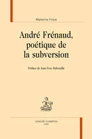 ANDRÉ FRÉNAUD, POÉTIQUE DE LA SUBVERSION