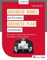 Business Model performant, Business Plan convaincant, Pour gagner la confiance des investisseurs, des banquiers et des partenaires