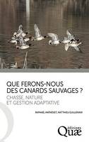 Que ferons-nous des canards sauvages ?, Chasse, nature et gestion adaptative