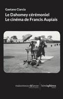 Le Dahomey cérémoniel. Le cinéma de Francis Aupiais, Le cinéma de Francis Aupiais au Dahomey