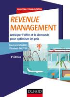 Revenue Management - 2e éd. - Anticiper l'offre et la demande, optimiser les prix, Anticiper l'offre et la demande, optimiser les prix