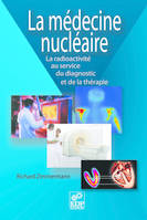 La Médecine nucléaire, la radioactivité au service du diagnostic et de la thérapie