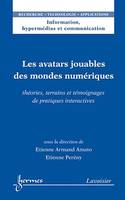 Les avatars jouables des mondes numériques, Théories, terrains et témoignages de pratiques interactives