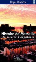 Histoire de Marseille : 26 siècles d'aventure, 26 siècles d'aventures