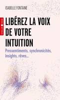 Libérez la voix de votre intuition, Pressentiments, synchronicités, insights, rêves...