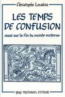 Les temps de confusion - Essai sur la fin du monde moderne, essai sur la fin du monde moderne