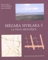 Mégara Hyblaea, 5, La ville archaïque, megara hyblaea. 5, la ville archaique : l espace urbain d une cite grecque de si, l'espace urbain d'une cité grecque de Sicile orientale